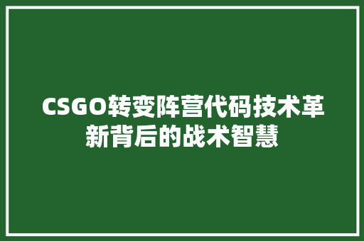 CSGO转变阵营代码技术革新背后的战术智慧 土壤施肥