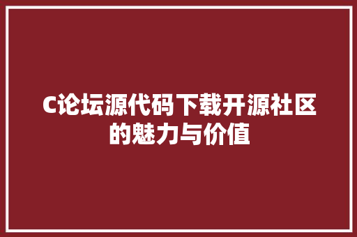 C论坛源代码下载开源社区的魅力与价值 种植技巧