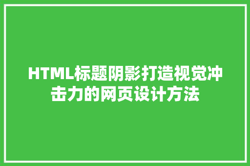 HTML标题阴影打造视觉冲击力的网页设计方法