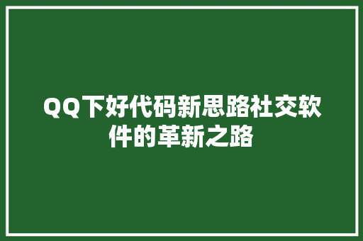 QQ下好代码新思路社交软件的革新之路