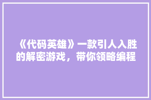 《代码英雄》一款引人入胜的解密游戏，带你领略编程的魅力