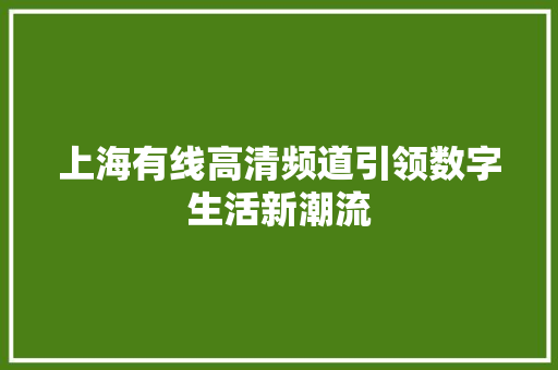 上海有线高清频道引领数字生活新潮流