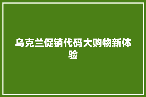 乌克兰促销代码大购物新体验 番茄种植技巧