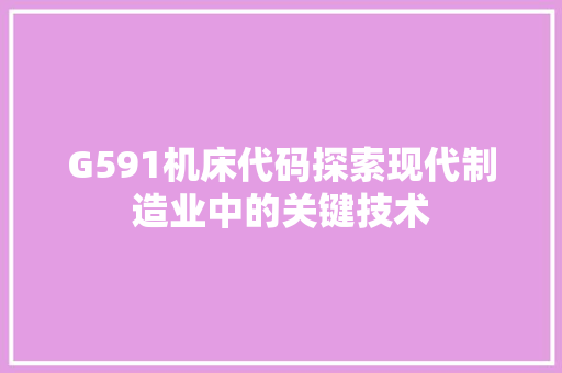 G591机床代码探索现代制造业中的关键技术