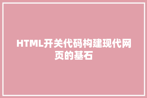 HTML开关代码构建现代网页的基石
