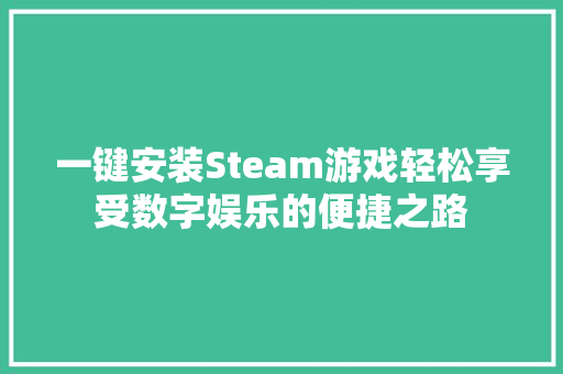 一键安装Steam游戏轻松享受数字娱乐的便捷之路