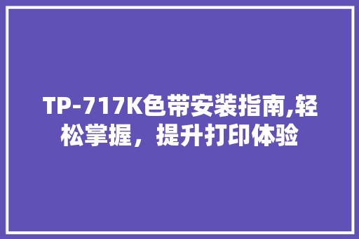 TP-717K色带安装指南,轻松掌握，提升打印体验