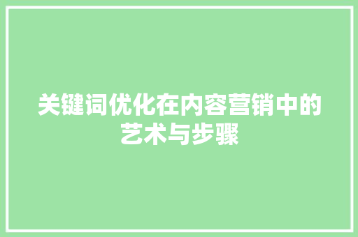 关键词优化在内容营销中的艺术与步骤 土壤施肥