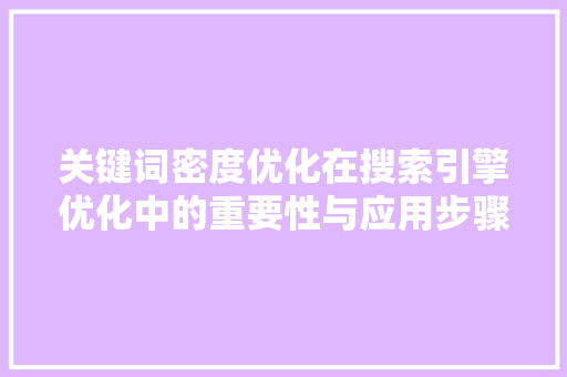 关键词密度优化在搜索引擎优化中的重要性与应用步骤