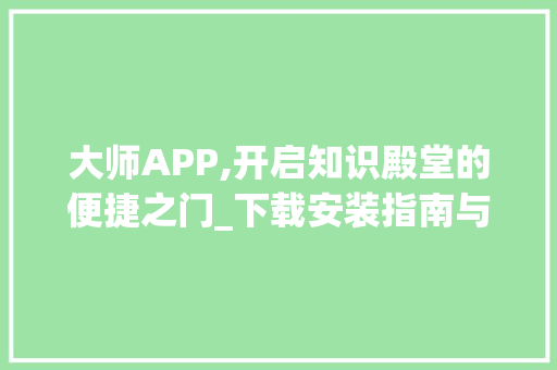 大师APP,开启知识殿堂的便捷之门_下载安装指南与体验分享 种植技巧