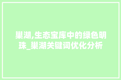 巢湖,生态宝库中的绿色明珠_巢湖关键词优化分析 花朵知识