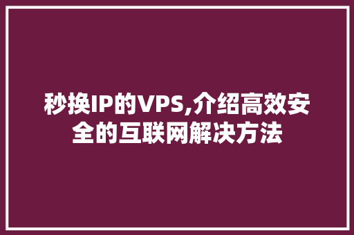 秒换IP的VPS,介绍高效安全的互联网解决方法 番茄病虫害防治