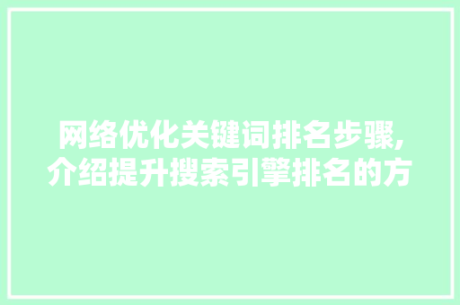 网络优化关键词排名步骤,介绍提升搜索引擎排名的方法 农业常识