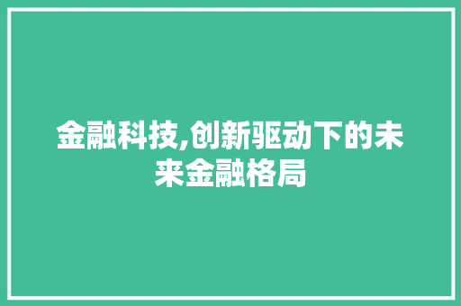 金融科技,创新驱动下的未来金融格局