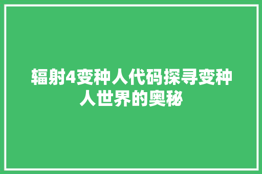 辐射4变种人代码探寻变种人世界的奥秘
