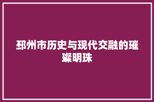 邳州市历史与现代交融的璀璨明珠 种植技巧