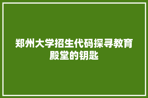 郑州大学招生代码探寻教育殿堂的钥匙 植物种类