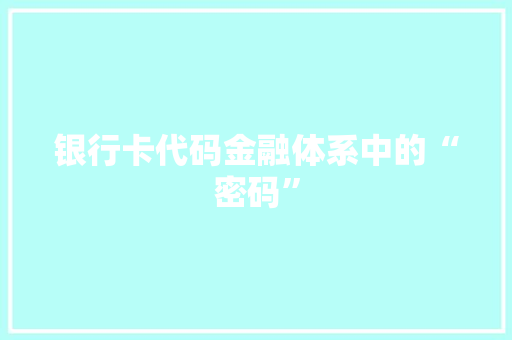 银行卡代码金融体系中的“密码” 土壤施肥