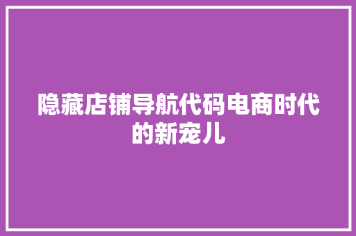 隐藏店铺导航代码电商时代的新宠儿 农业常识