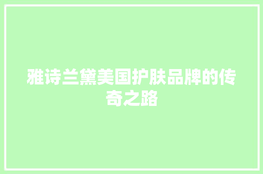 雅诗兰黛美国护肤品牌的传奇之路