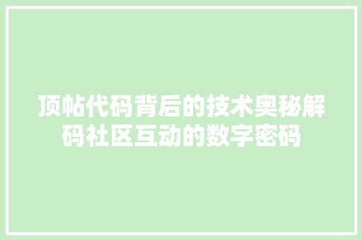 顶帖代码背后的技术奥秘解码社区互动的数字密码