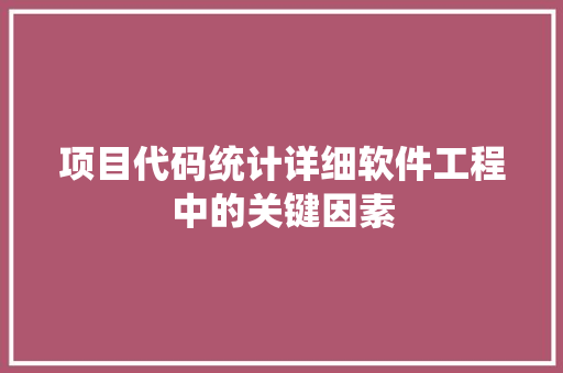 项目代码统计详细软件工程中的关键因素