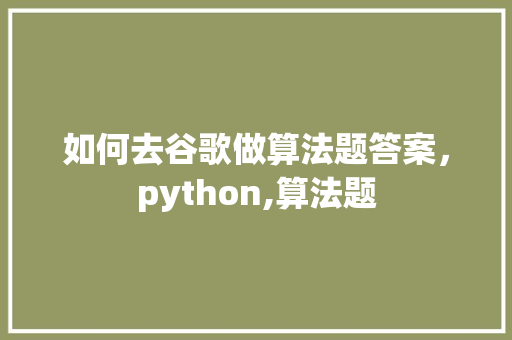 如何去谷歌做算法题答案，python,算法题