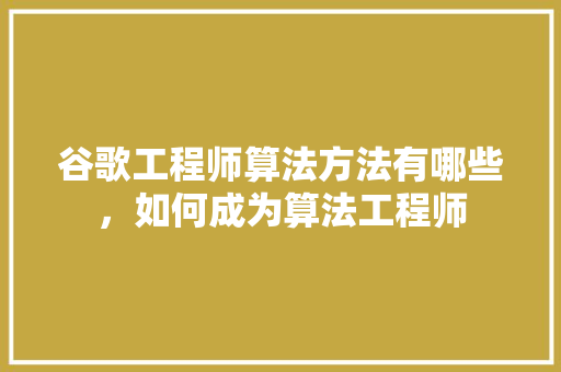 谷歌工程师算法方法有哪些，如何成为算法工程师