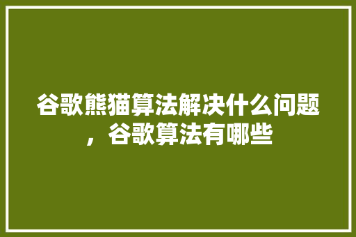 谷歌熊猫算法解决什么问题，谷歌算法有哪些 番茄种植技巧