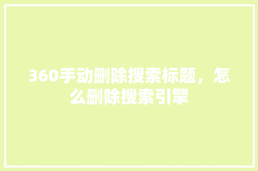 360手动删除搜索标题，怎么删除搜索引擎