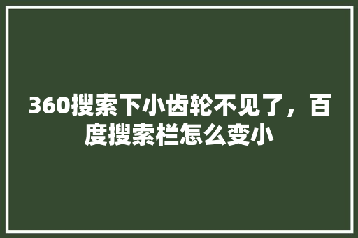 360搜索下小齿轮不见了，百度搜索栏怎么变小 番茄病虫害防治
