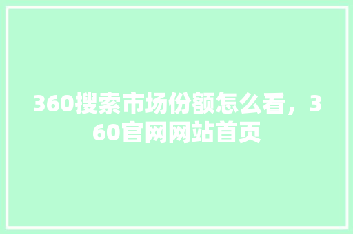 360搜索市场份额怎么看，360官网网站首页 植物种类
