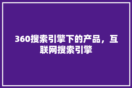 360搜索引擎下的产品，互联网搜索引擎