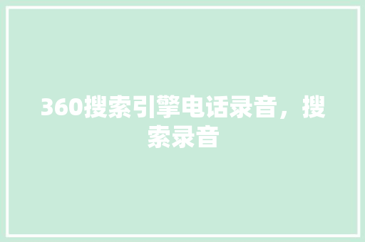 360搜索引擎电话录音，搜索录音 植物种类
