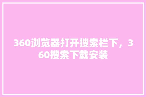 360浏览器打开搜索栏下，360搜索下载安装 农业常识