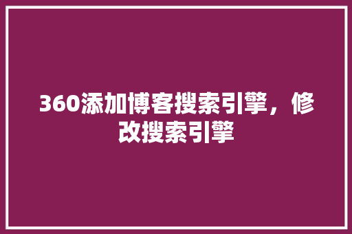 360添加博客搜索引擎，修改搜索引擎 花朵知识