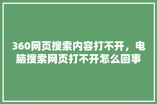 360网页搜索内容打不开，电脑搜索网页打不开怎么回事