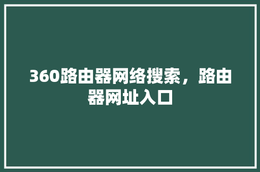 360路由器网络搜索，路由器网址入口