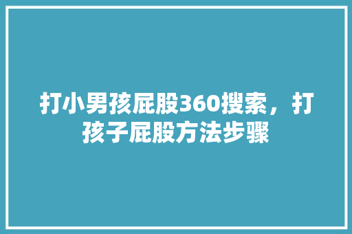 打小男孩屁股360搜索，打孩子屁股方法步骤 花朵知识