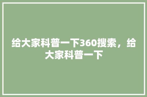 给大家科普一下360搜索，给大家科普一下