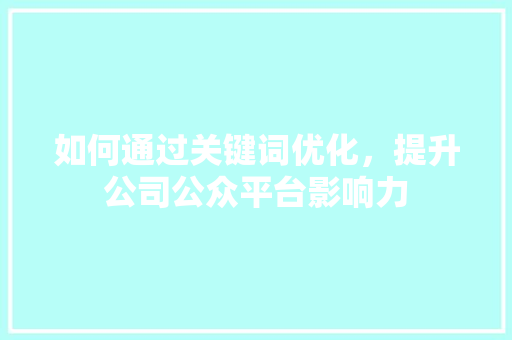 如何通过关键词优化，提升公司公众平台影响力 番茄种植技巧
