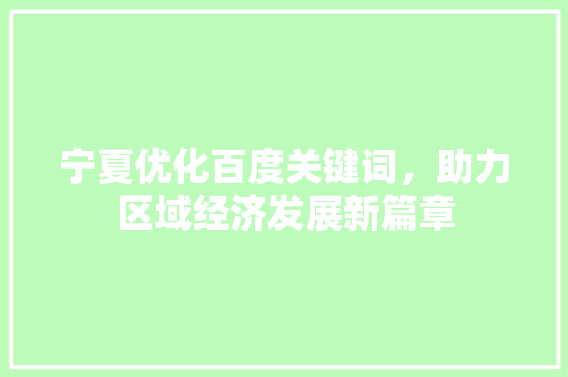 宁夏优化百度关键词，助力区域经济发展新篇章 植物种类