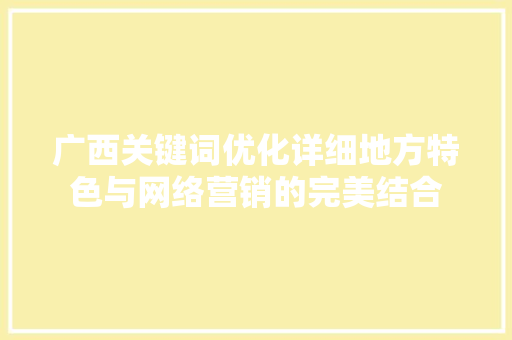 广西关键词优化详细地方特色与网络营销的完美结合