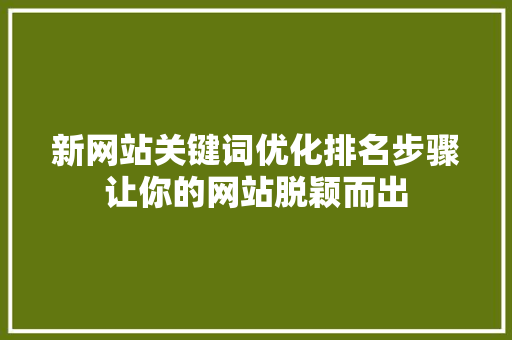 新网站关键词优化排名步骤让你的网站脱颖而出