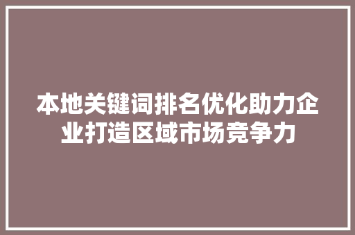 本地关键词排名优化助力企业打造区域市场竞争力 农业常识