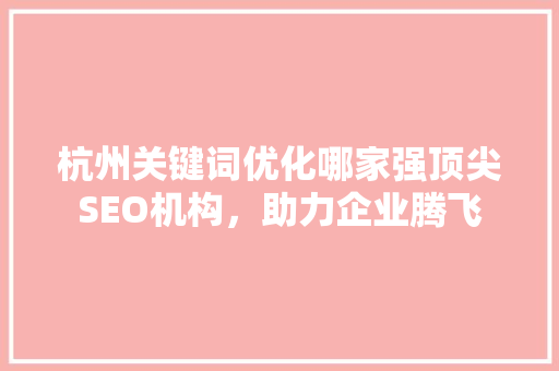 杭州关键词优化哪家强顶尖SEO机构，助力企业腾飞 番茄种植技巧