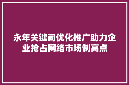 永年关键词优化推广助力企业抢占网络市场制高点 番茄种植技巧