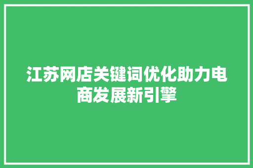 江苏网店关键词优化助力电商发展新引擎