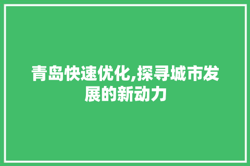 青岛快速优化,探寻城市发展的新动力