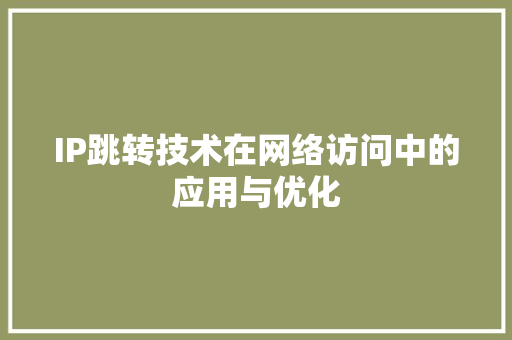 IP跳转技术在网络访问中的应用与优化